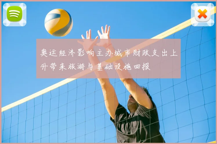 奥运经济影响主办城市财政支出上升带来旅游与基础设施回报