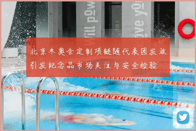 北京冬奥会定制项链随代表团发放引发纪念品市场关注与安全检验