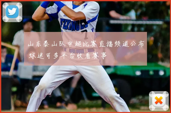 山东泰山队中超比赛直播频道公布 球迷可多平台收看赛事