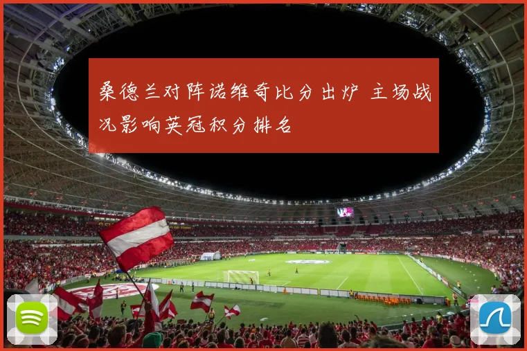 桑德兰对阵诺维奇比分出炉 主场战况影响英冠积分排名
