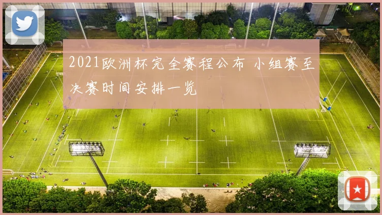 2021欧洲杯完全赛程公布 小组赛至决赛时间安排一览