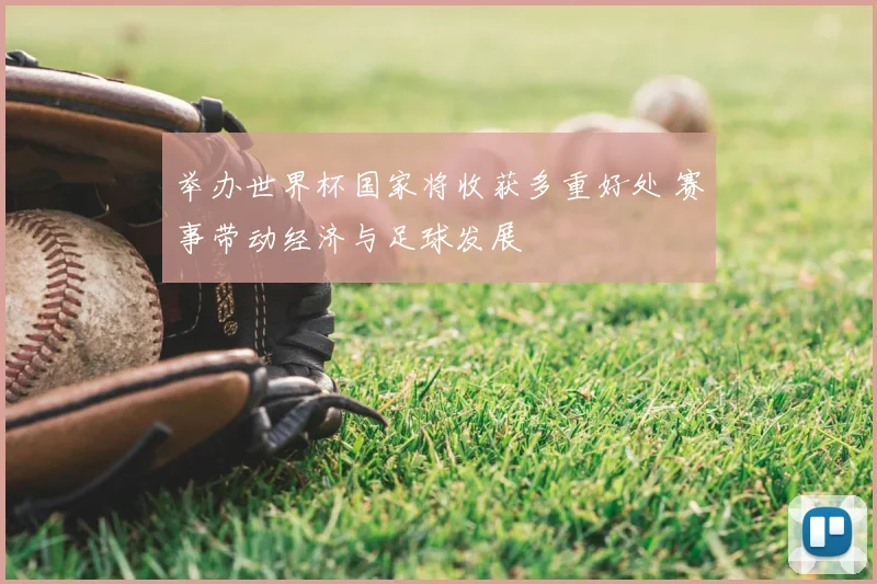 举办世界杯国家将收获多重好处 赛事带动经济与足球发展