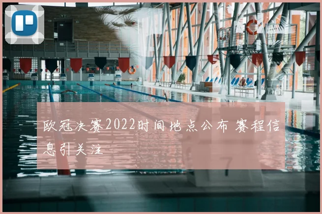 欧冠决赛2022时间地点公布 赛程信息引关注
